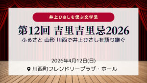 【4/12イベント情報】川西町 井上ひさしを偲ぶ文学忌  第12回　吉里吉里忌2026  ふるさと 山形 川西で井上ひさしを語り継ぐ アイキャッチ